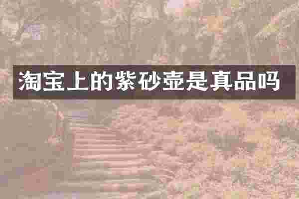 淘宝上的紫砂壶是真品吗