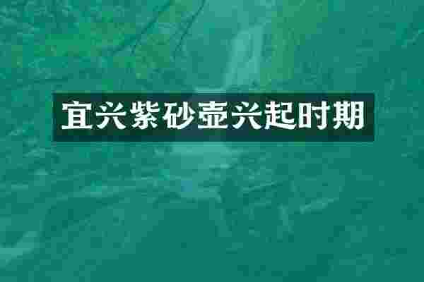 宜兴紫砂壶兴起时期