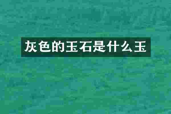 灰色的玉石是什么玉