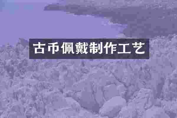 古币佩戴制作工艺