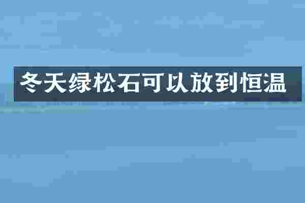 冬天绿松石可以放到恒温
