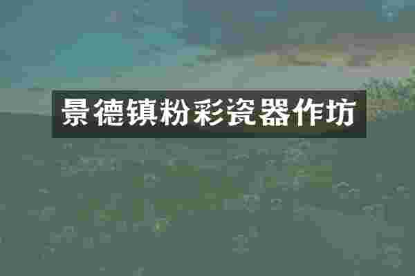 景德镇粉彩瓷器作坊
