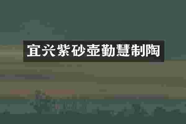 宜兴紫砂壶勤慧制陶