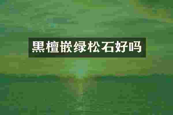 黑檀嵌绿松石好吗