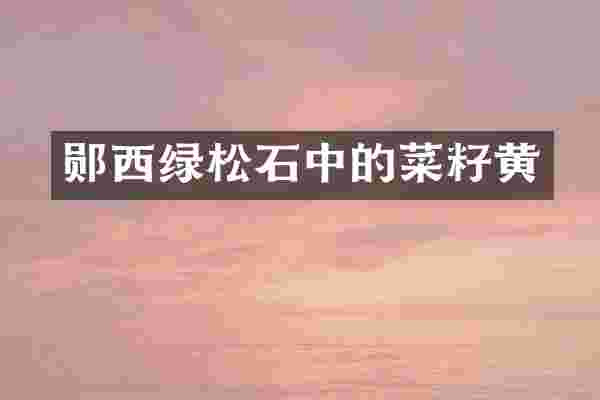 郧西绿松石中的菜籽黄