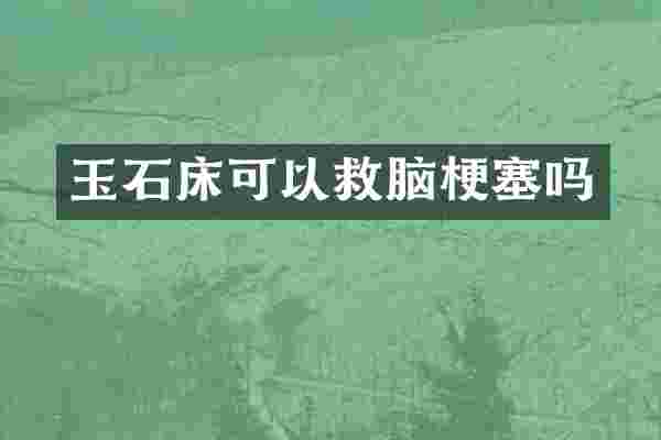玉石床可以救脑梗塞吗