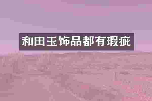 和田玉饰品都有瑕疵