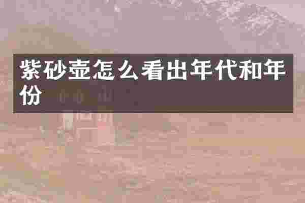 紫砂壶怎么看出年代和年份