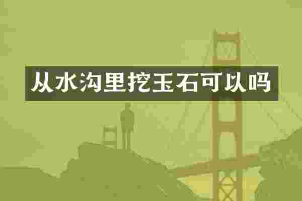 从水沟里挖玉石可以吗