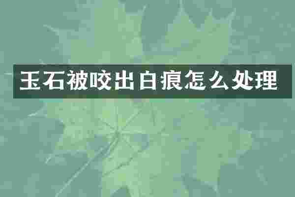 玉石被咬出白痕怎么处理