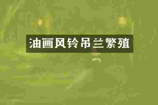油画风铃吊兰繁殖