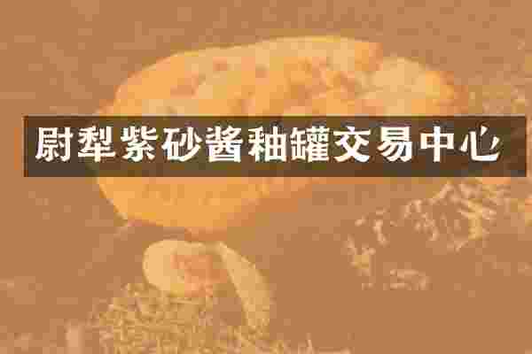 尉犁紫砂酱釉罐交易中心
