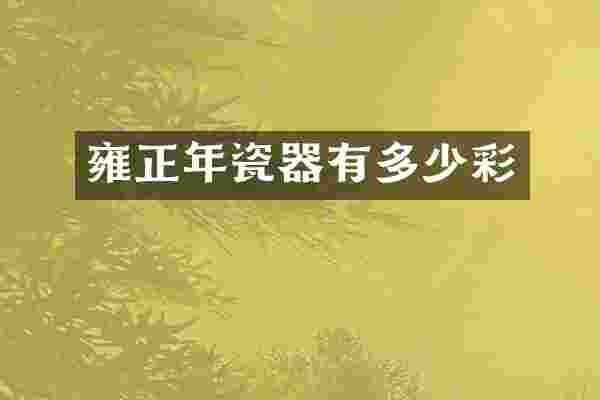 雍正年瓷器有多少彩