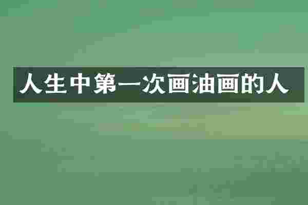 人生中第一次画油画的人