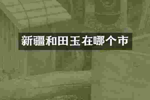新疆和田玉在哪个市