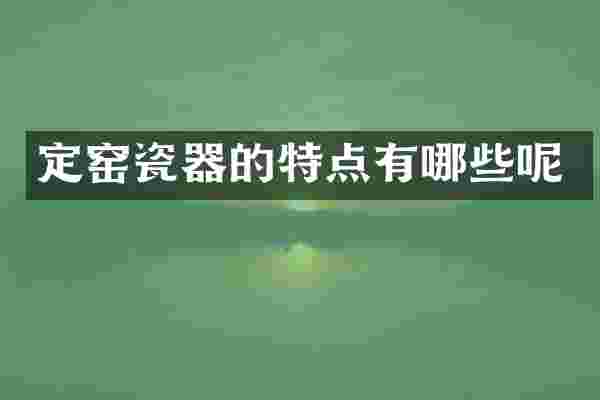 定窑瓷器的特点有哪些呢
