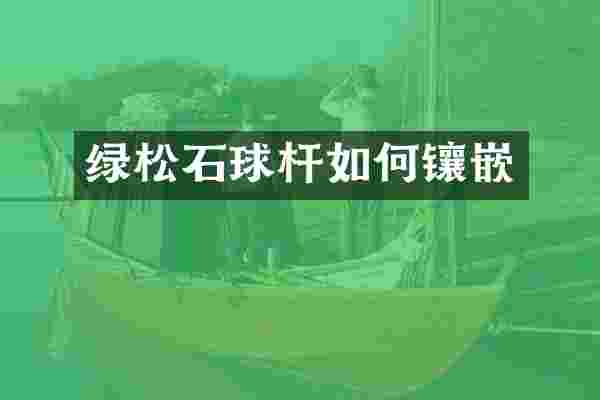 绿松石球杆如何镶嵌