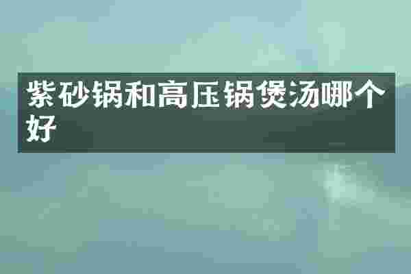 紫砂锅和高压锅煲汤哪个好