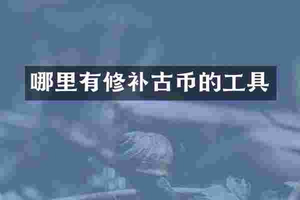 哪里有修补古币的工具