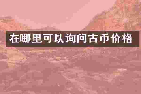 在哪里可以询问古币价格