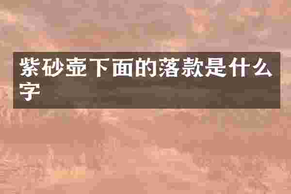 紫砂壶下面的落款是什么字
