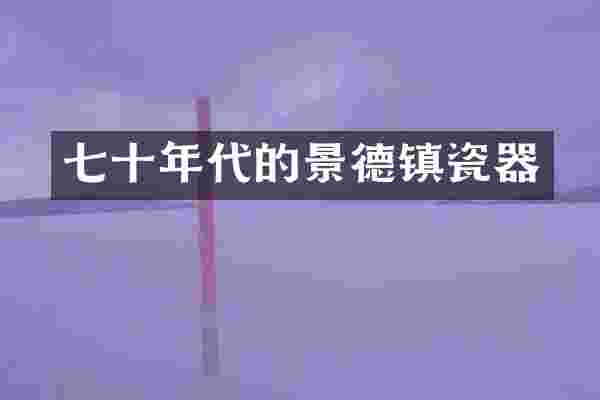 七十年代的景德镇瓷器