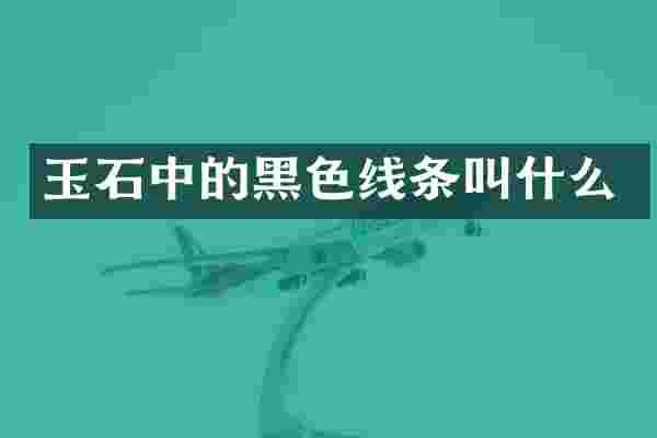 玉石中的黑色线条叫什么