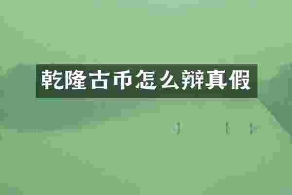 乾隆古币怎么辩真假