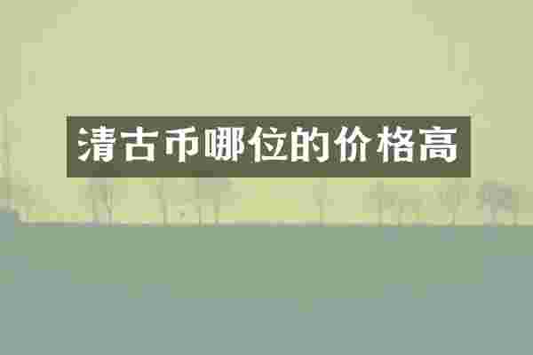 清古币哪位的价格高