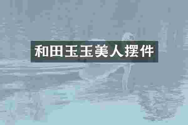 和田玉玉美人摆件