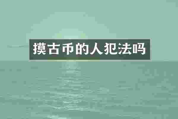 摸古币的人犯法吗