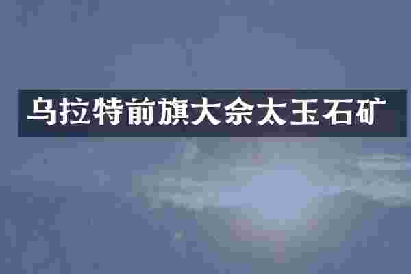 乌拉特前旗大佘太玉石矿