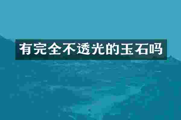 有完全不透光的玉石吗