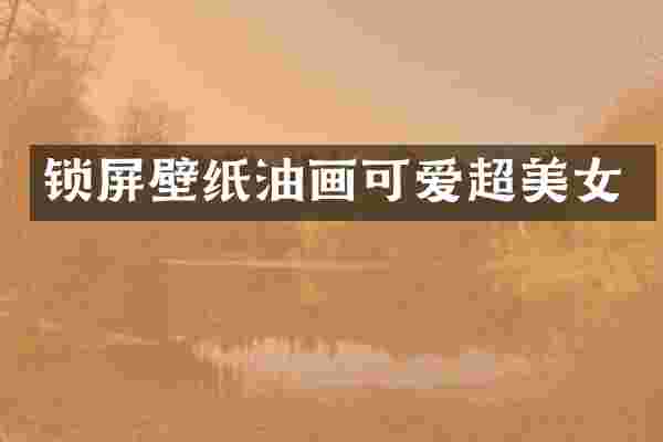 锁屏壁纸油画可爱超