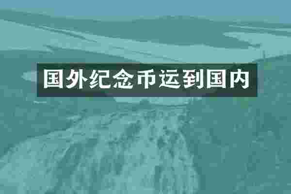 国外纪念币运到国内