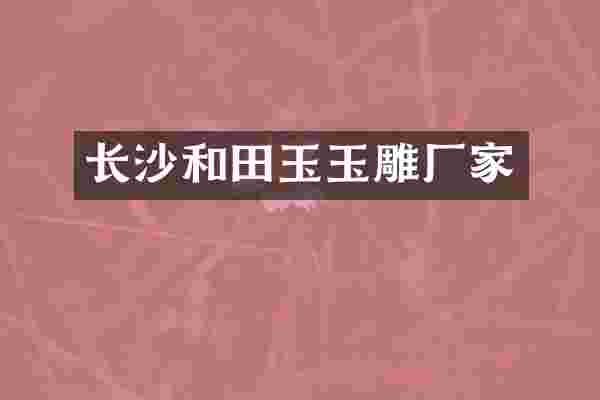 长沙和田玉玉雕厂家