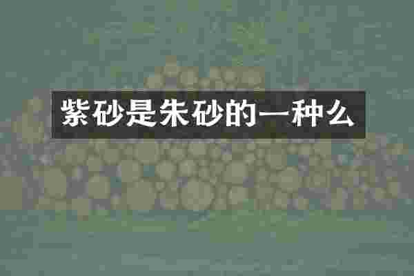 紫砂是朱砂的一种么