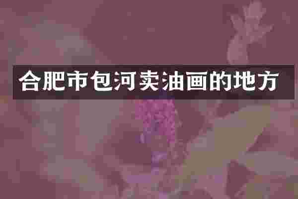 合肥市包河卖油画的地方