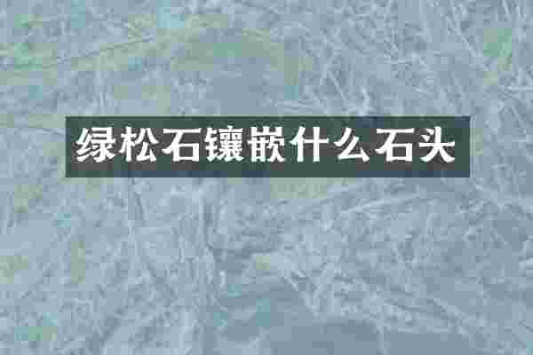 绿松石镶嵌什么石头
