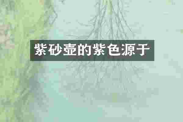 紫砂壶的紫色源于
