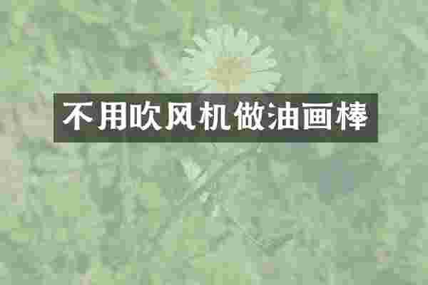 不用吹风机做油画棒