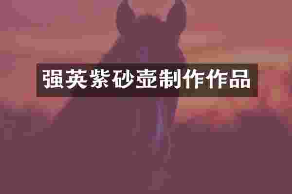 强英紫砂壶制作作品