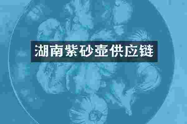 湖南紫砂壶供应链