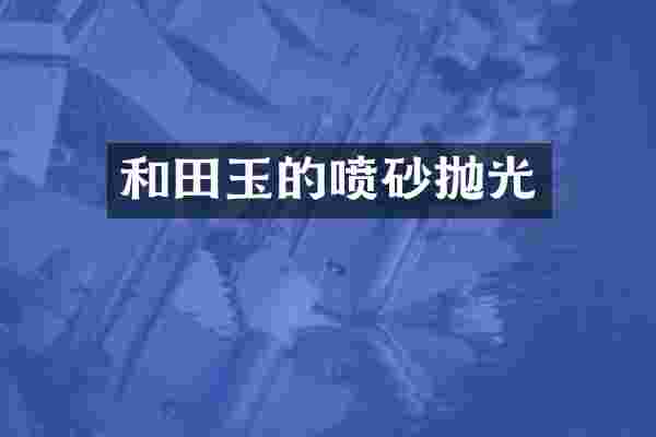 和田玉的喷砂抛光