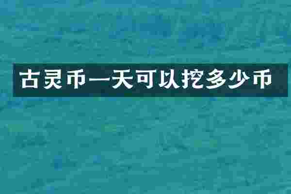 古灵币一天可以挖多少币