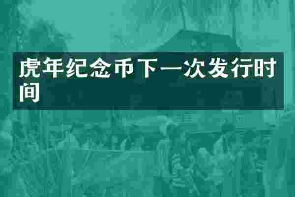 虎年纪念币下一次发行时间