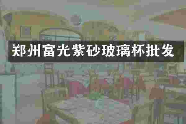 郑州富光紫砂玻璃杯批发