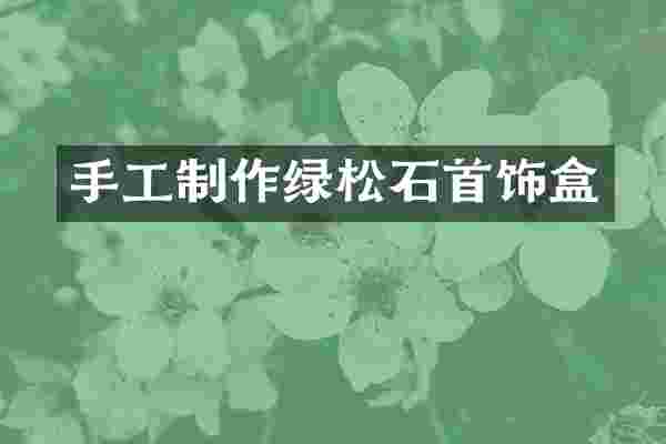 手工制作绿松石首饰盒