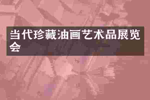当代珍藏油画艺术品展览会