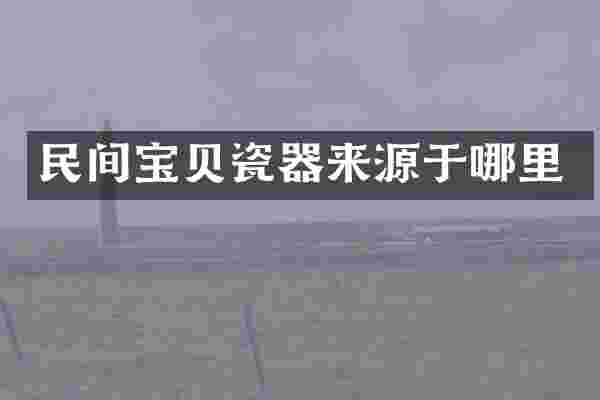 民间宝贝瓷器来源于哪里